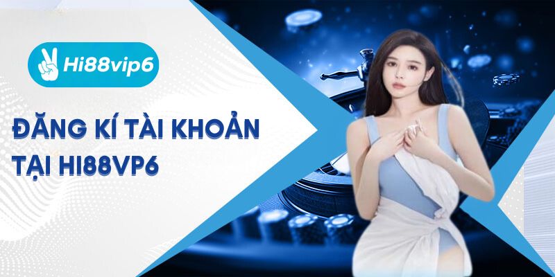 Cách đăng kí tài khoản Hi88vip6