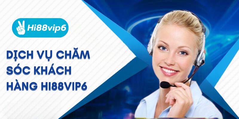 Dịch vụ chăm sóc khách hàng Hi88vip6