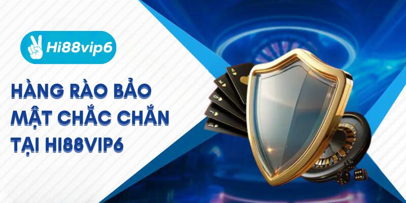 Hàng rào bảo mật tại Hi88vip6