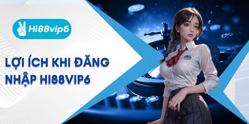 Lợi ích khi đăng nhập Hi88vip6