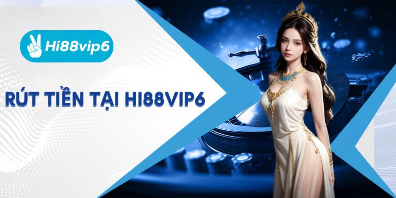 Quy Trình Rút Tiền Hi88vip6 Nhanh Chóng Và Uy Tín 100%