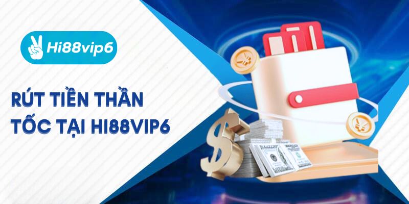 Rút tiền thần tốc tại Hi88vip6